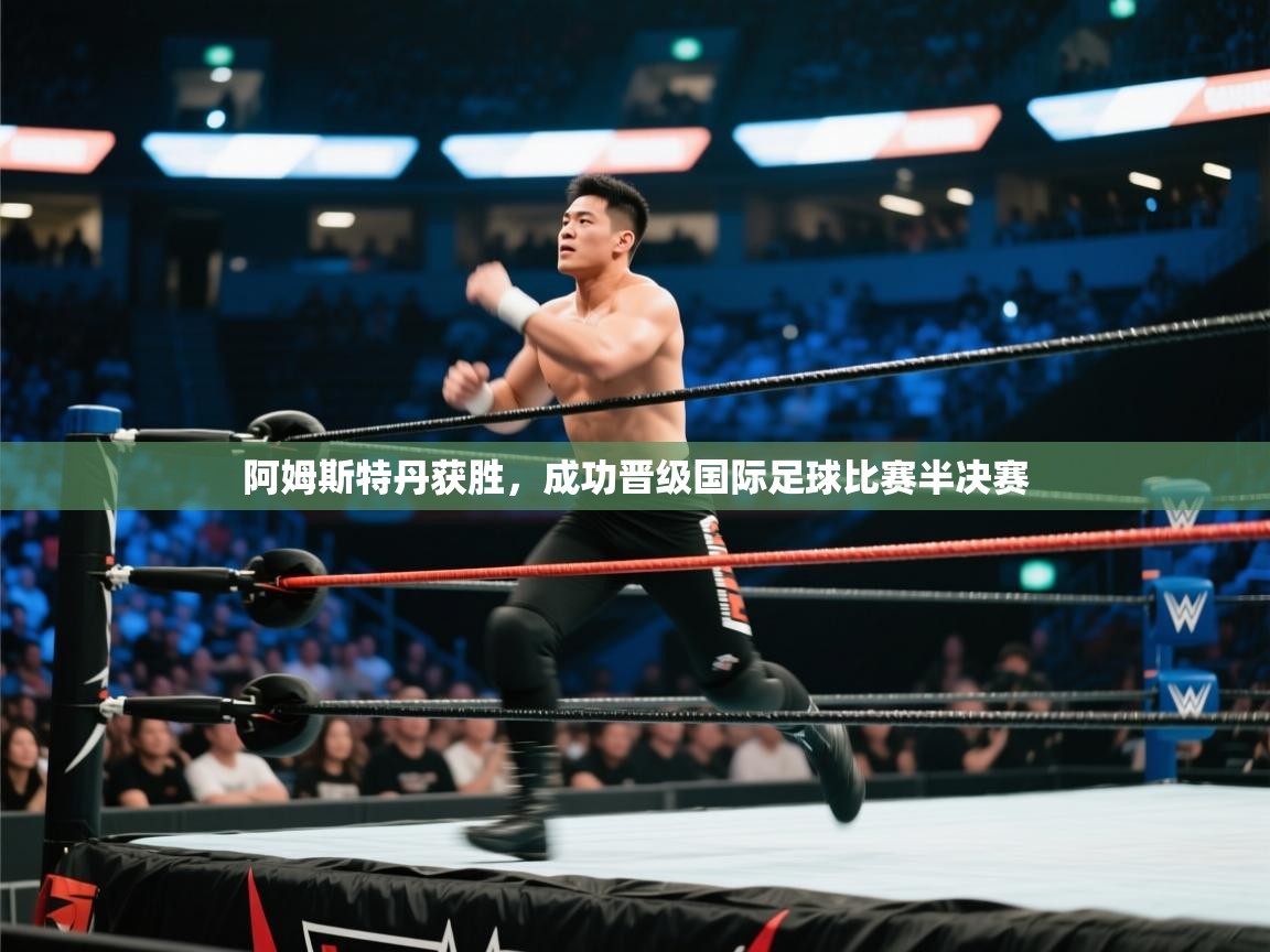 阿姆斯特丹获胜，成功晋级国际足球比赛半决赛