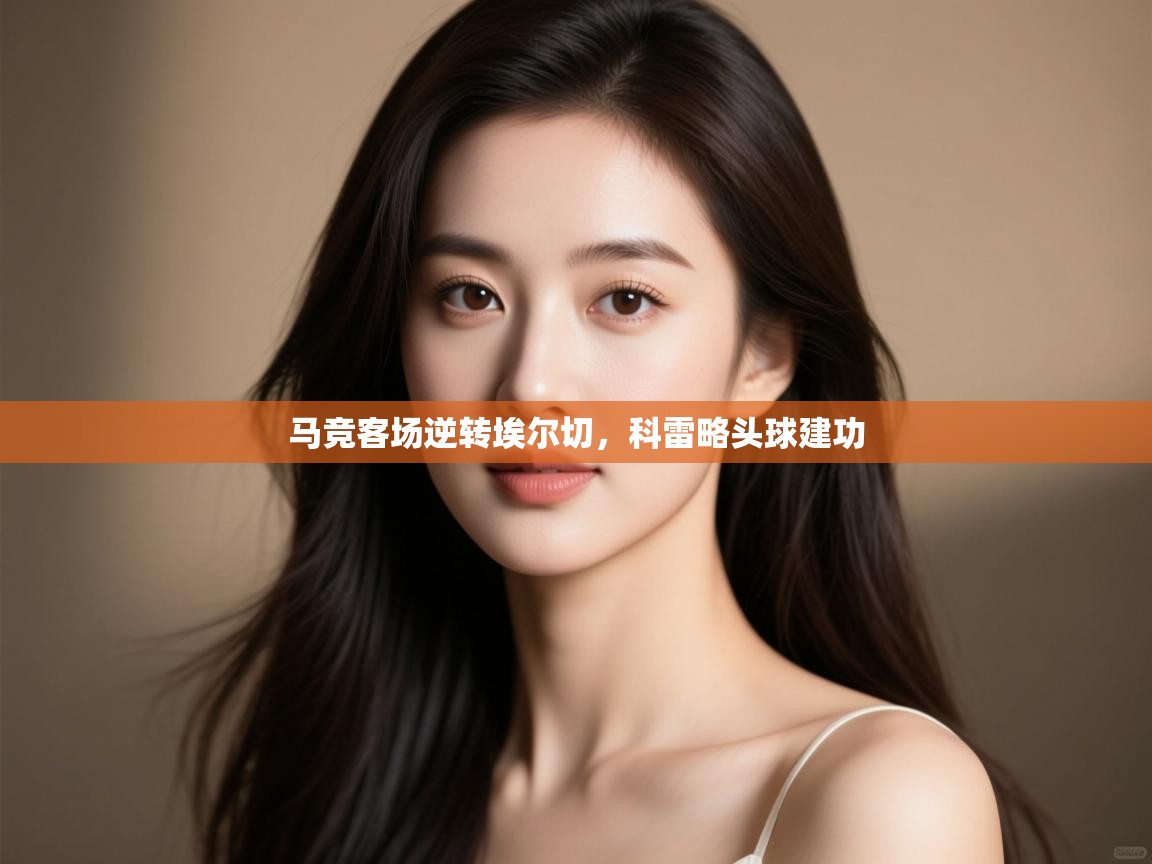 马竞客场逆转埃尔切，科雷略头球建功