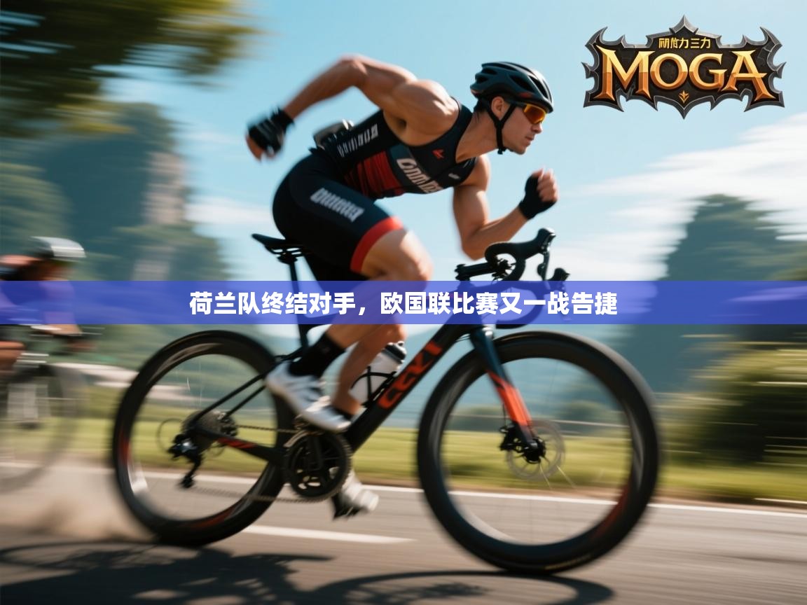 荷兰队终结对手，欧国联比赛又一战告捷