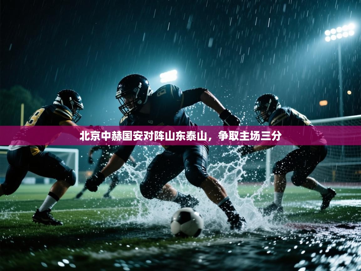 北京中赫国安对阵山东泰山，争取主场三分